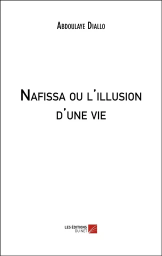 Nafissa ou l'illusion d'une vie - Abdoulaye Diallo - Les Editions du Net