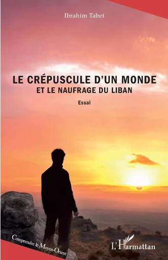 Le crépuscule d'un monde et le naufrage du Liban - Ibrahim Tabet - Editions L'Harmattan