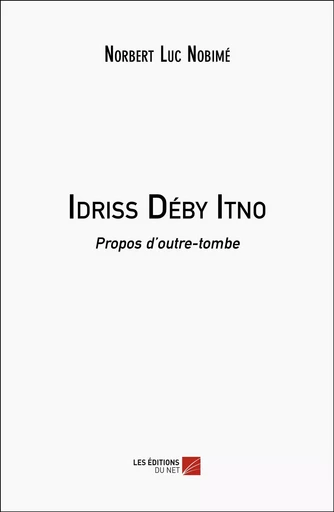 Idriss Déby Itno - Norbert Luc Nobime - Les Editions du Net