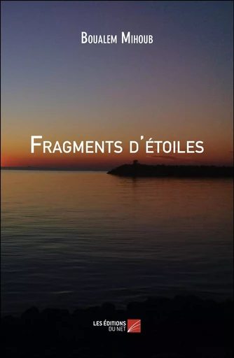 Fragments d'étoiles - Boualem Mihoub - Les Editions du Net