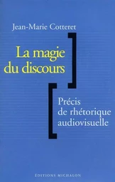 La magie du discours: précis de rhétorique audiovisuelle