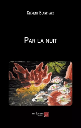 Par la nuit - Clément Blanchard - Les Editions du Net