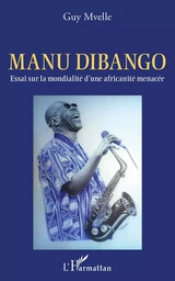 Manu Dibango. Essai sur la mondialité d'une africanité menacée