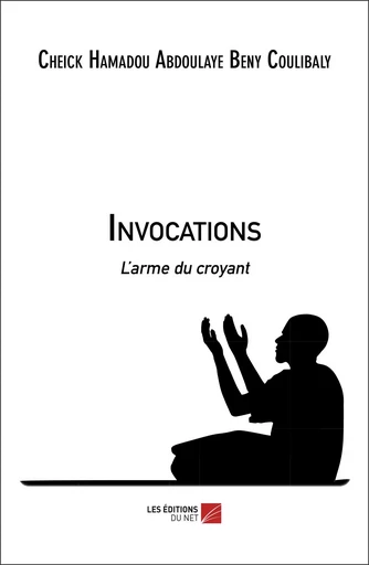 Invocations - Cheick Hamadou Abdoulaye Beny Coulibaly - Les Editions du Net