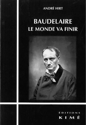 Baudelaire,Le Monde Va Finir - André Hirt - Kimé