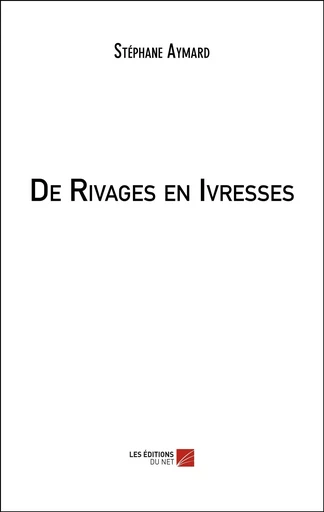 De Rivages en Ivresses - Stéphane Aymard - Les Editions du Net