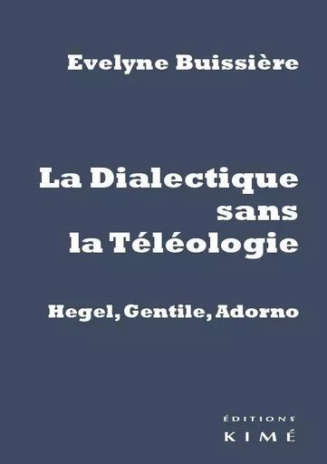 Dialectique Sans la Teleologie : Gentile, Hegel, Adorno - Evelyne Buissiere - Kimé