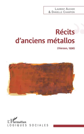 Récits d'anciens métallos - Laurent AUCHER, Danielle Champion - Editions L'Harmattan