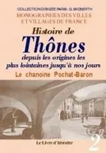 Histoire de Thônes - depuis les origines les plus lointaines jusqu'à nos jours - François Pochat-Baron - LIVRE HISTOIRE