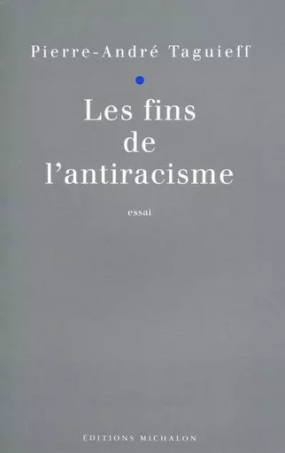 Les fins de l'antiracisme - Pierre-André Taguieff - Michalon