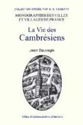 La vie des cambrésiens - son histoire, son cadre