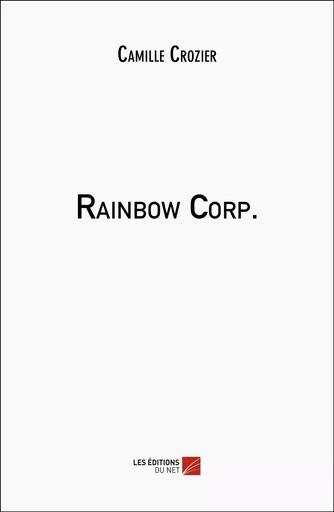 Rainbow Corp. - Camille Crozier - Les Editions du Net