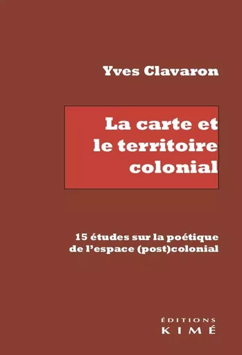 La Carte et le territoire colonial - Yves Clavaron - Kimé