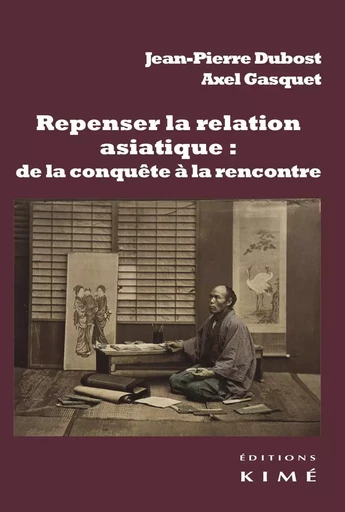 Repenser la relation asiatique : de la conquête à la rencontre - Collectif Collectif - Kimé