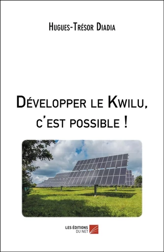 Développer le Kwilu, c'est possible ! - Hugues-Trésor Diadia - Les Editions du Net