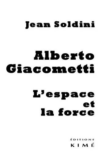 Alberto Giacometti,L'Espace et la Force -  Soldini  Jean - Kimé