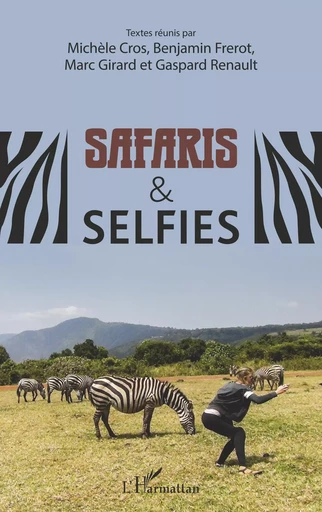 Safaris & selfies - Michele Cros, Benjamin Frerot, Gaspard Renault, Marc * Girard - Editions L'Harmattan