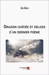 Oraison châtiée et délices d'un dernier poème