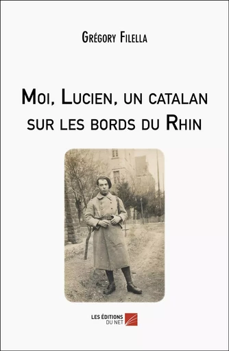 Moi, Lucien, un catalan sur les bords du Rhin - Grégory Filella - Les Editions du Net