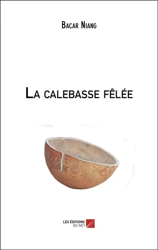 La calebasse fêlée - Bacar Niang - Les Editions du Net