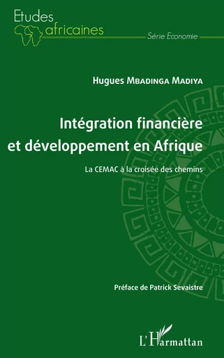 Intégration financière et développement en Afrique La CEMAC à la croisée des chemins - Hugues Mbadinga Madiya - Editions L'Harmattan