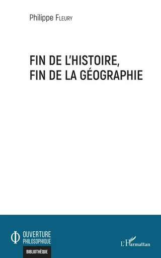 Fin de l'histoire, fin de la géographie - Philippe Fleury - Editions L'Harmattan