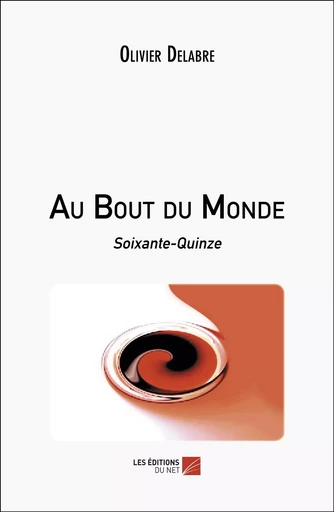 Au Bout du Monde - Olivier Delabre - Les Editions du Net