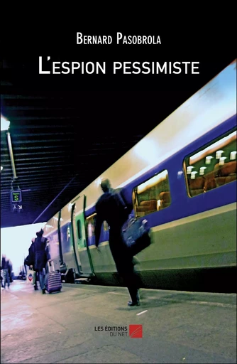 L'espion pessimiste - Bernard Pasobrola - Les Editions du Net