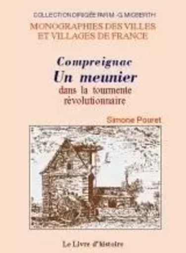 Compreignac, un meunier dans la tourmente révolutionnaire - Simone Pouret - LIVRE HISTOIRE