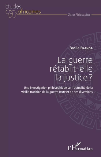 La guerre rétablit-elle la justice ? - Basile Ekanga - Editions L'Harmattan