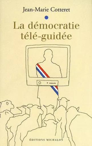 La démocratie télé-guidée - Jean-Marie Cotteret - Michalon