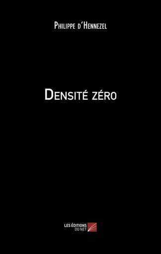 Densité zéro - Philippe d'Hennezel - Les Editions du Net