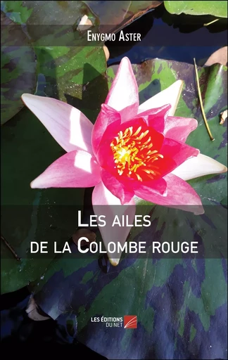 Les ailes de la Colombe rouge - Enygmo Aster - Les Editions du Net