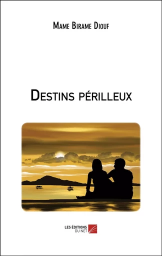 Destins périlleux - Mame Birame Diouf - Les Editions du Net