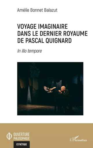 Voyage imaginaire dans le dernier royaume de Pascal Quignard - Amélie Bonnet Balazut - Editions L'Harmattan