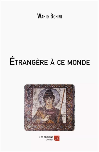 Étrangère à ce monde - Wahid Bchini - Les Editions du Net