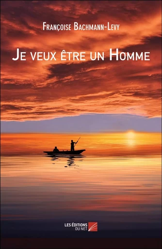 Je veux être un Homme - Françoise Bachmann-Levy - Les Editions du Net