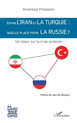 Entre l'Iran et la Turquie : quelle place pour la Russie ? - Anastasia Protassov - Editions L'Harmattan