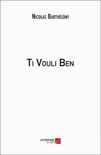 Ti Vouli Ben - Nicolas Barthelemy - Les Editions du Net