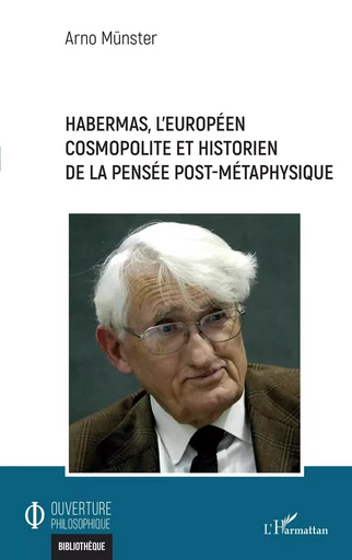 Habermas, l'européen cosmopolite et historien de la pensée post-métaphysique - Arno Munster - Editions L'Harmattan