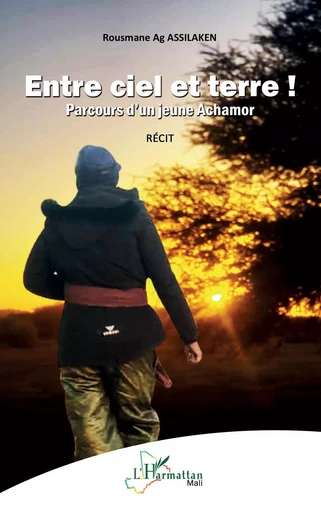 Entre ciel et terre ! Parcours d'un jeune Achamor - Rousmane Ag Assilaken - Editions L'Harmattan