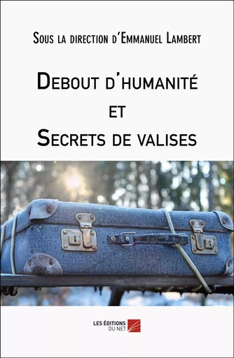 Debout d'humanité et Secrets de valises -  - Les Editions du Net