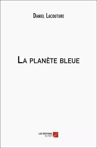 La planète bleue - Daniel Lacouture - Les Editions du Net