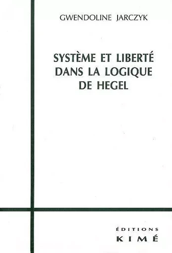 Systeme et Liberté dans la Logique de Hegel - Gwendoline Jarczyk - Kimé