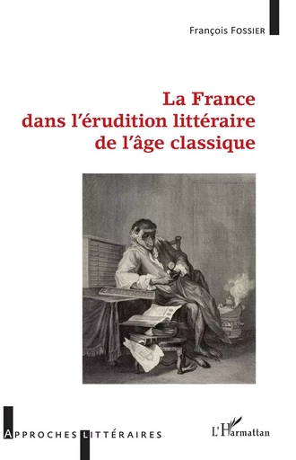 La France dans l'érudition littéraire de l'âge classique - François Fossier - Editions L'Harmattan