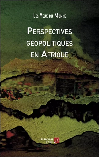 Perspectives géopolitiques en Afrique -  Les Yeux du Monde - Les Editions du Net