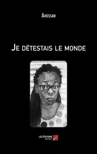 Je détestais le monde -  Ahossan - Les Editions du Net