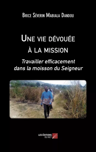 Une vie dévouée à la mission - Brice Séverin Mabiala Dandou - Les Editions du Net