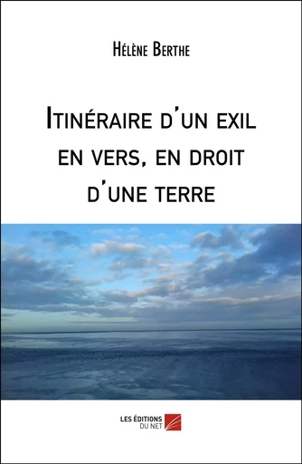 Itinéraire d'un exil en vers, en droit d'une terre - Hélène Berthe - Les Editions du Net