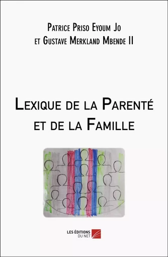 Lexique de la Parenté et de la Famille - Patrice Priso Eyoum Jo, Gustave Merkland Mbende II - Les Editions du Net